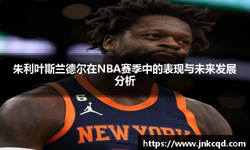 朱利叶斯兰德尔在NBA赛季中的表现与未来发展分析