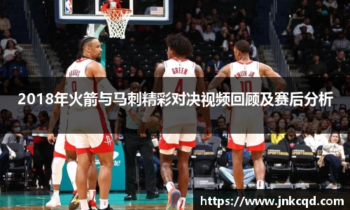 2018年火箭与马刺精彩对决视频回顾及赛后分析
