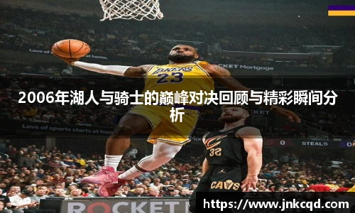 2006年湖人与骑士的巅峰对决回顾与精彩瞬间分析