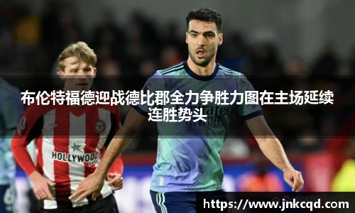 布伦特福德迎战德比郡全力争胜力图在主场延续连胜势头